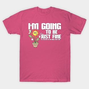 Funny I'm Going To Be Fine Happy Whistling Flower T-Shirt